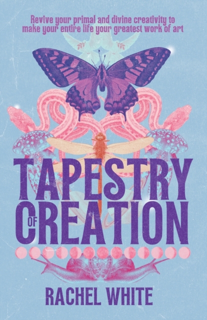Tapestry of Creation : Revive your primal and divine creativity to make your entire life your greatest work of art, Paperback / softback Book