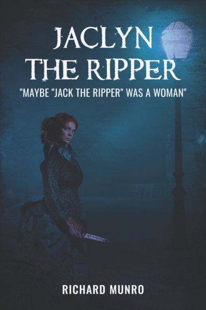 Jaclyn the Ripper : Maybe the Ripper Was a Woman!, Paperback / softback Book