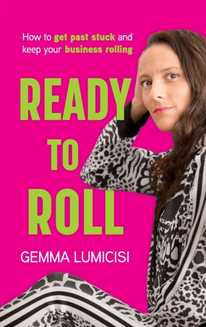 Ready to Roll : How to Get Past Stuck and Keep Your Business Rolling, Paperback / softback Book