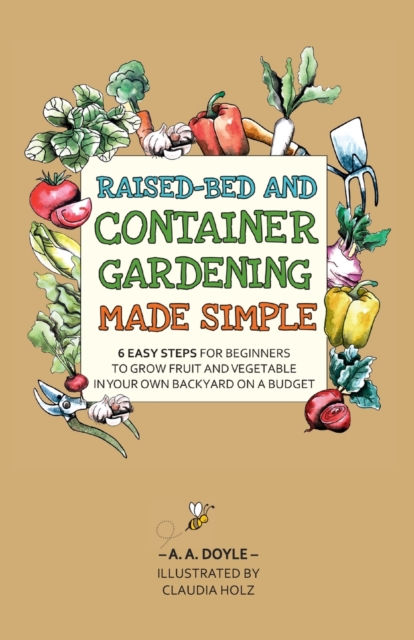 Raised-Bed and Container Gardening Made Simple : 6 Easy Steps For Beginners To Grow Fruit and Vegetables In Your Own Backyard On A Budget, Paperback / softback Book