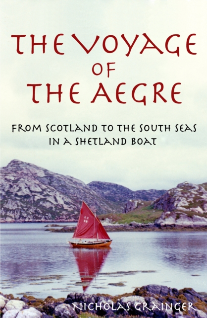 The Voyage of The Aegre : From Scotland to the South Seas in a Shetland boat, Paperback / softback Book