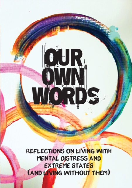 Our Own Words : Reflections on living with mental distress and extreme states (and living without them), Paperback / softback Book