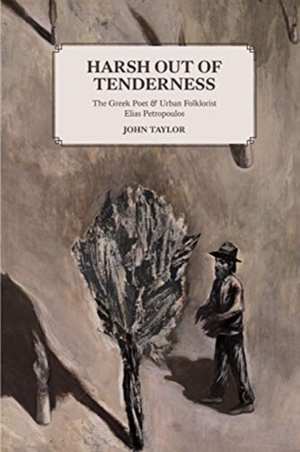 Harsh Out of Tenderness : The Greek Poet and Urban Folklorist Elias Petropoulos, Paperback / softback Book