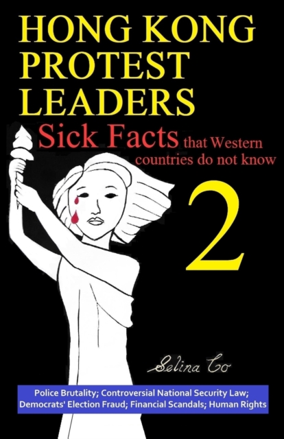 Hong Kong Protest Leaders - Sick facts that Western countries do not know 2 : Police Brutality; Controversial National Security Law; Democrats' Election Fraud; Financial Scandals; Human Rights, Paperback / softback Book