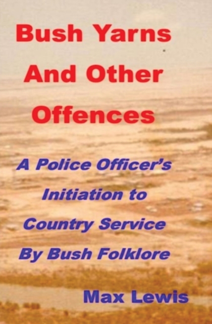 Bush Yarns and Other Offences : A Police Officer's Initiation to Country Service by Bush Folklore, Paperback / softback Book