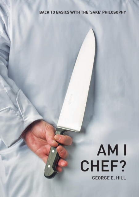 Am I Chef? : Back to basics with the "SAKE" Philosophy, Paperback / softback Book