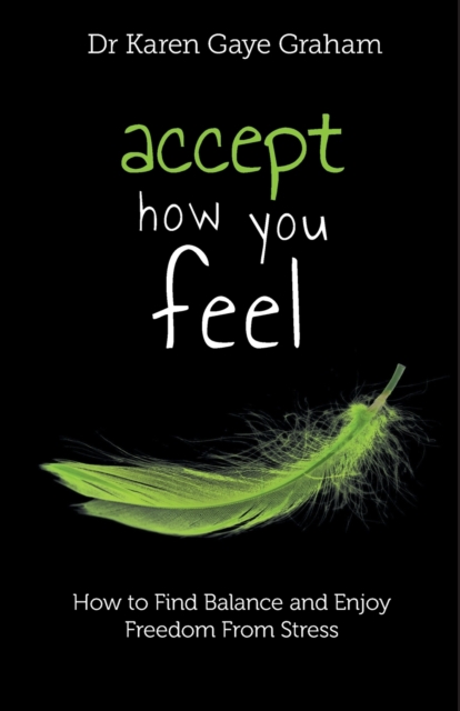 Accept How You Feel : How to Find Balance and Enjoy Freedom from Stress, Paperback / softback Book