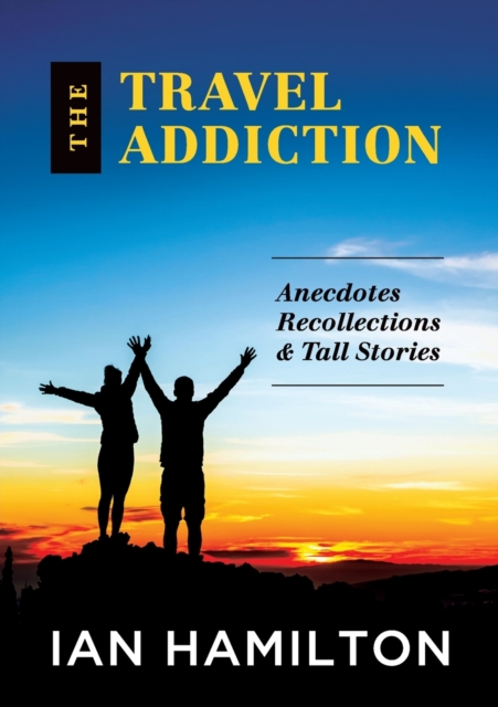 The Travel Addiction : Anecdotes, recollections and Tall Stories, Paperback / softback Book