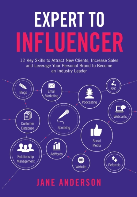 Expert to Influencer : 12 Key Skills to Attract New Clients, Increase Sales and Leverage Your Personal Brand to Become an Industry Leader, Paperback / softback Book