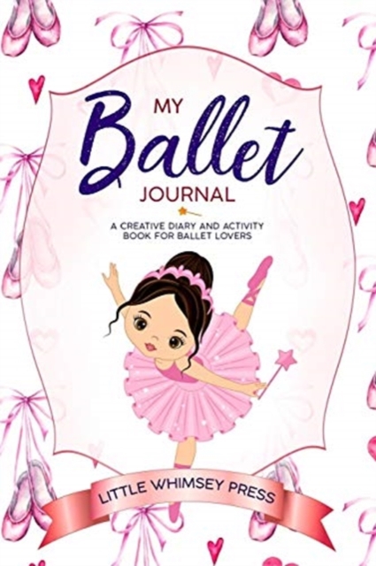 My Ballet Journal : A Creative Diary and Activity Book for Ballet Lovers, Paperback / softback Book