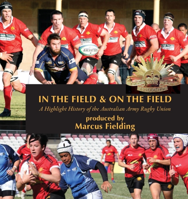 In the Field and on the Field : A Highlight History of the Australian Army Rugby Union, Hardback Book