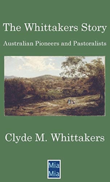 The Whittakers Story : Australian Pioneers and Pastoralists, Hardback Book