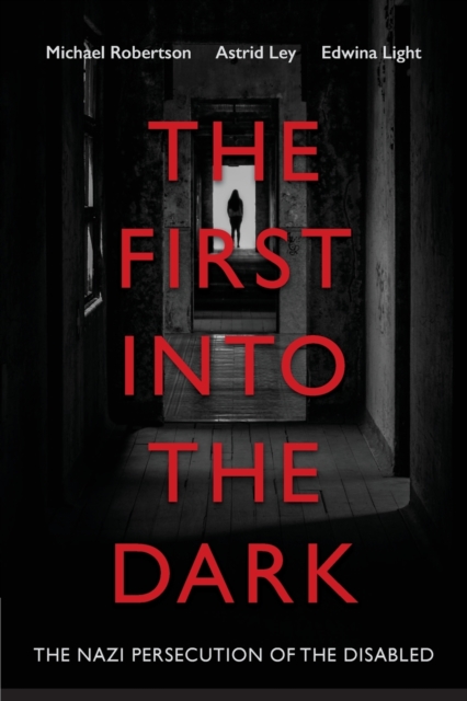 The First into the Dark : The Nazi Persecution of the Disabled, Paperback / softback Book