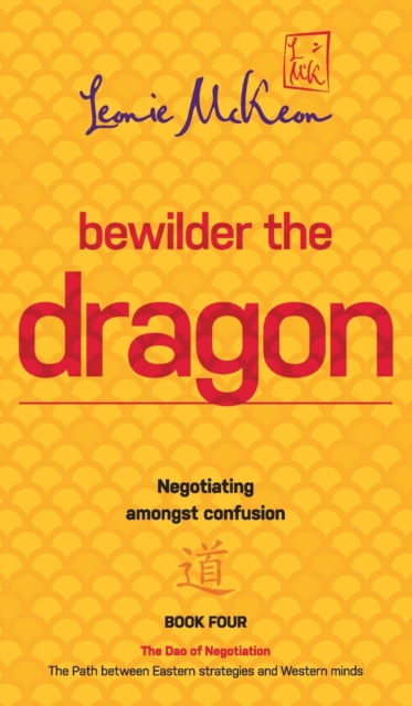 Bewilder the Dragon : Negotiating amongst confusion: The Path between Eastern strategies and Western minds, Hardback Book