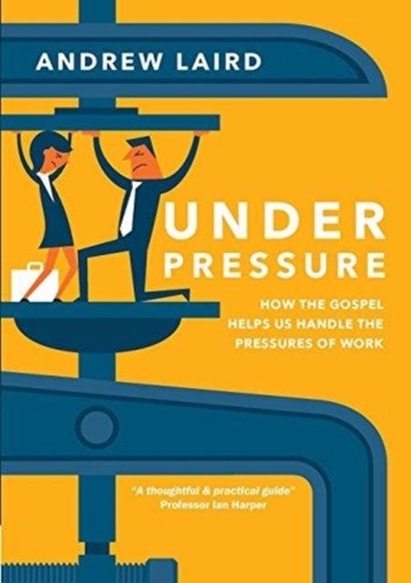 Under Pressure : How the Gospel Helps Us Handle the Pressures of Work, Paperback / softback Book