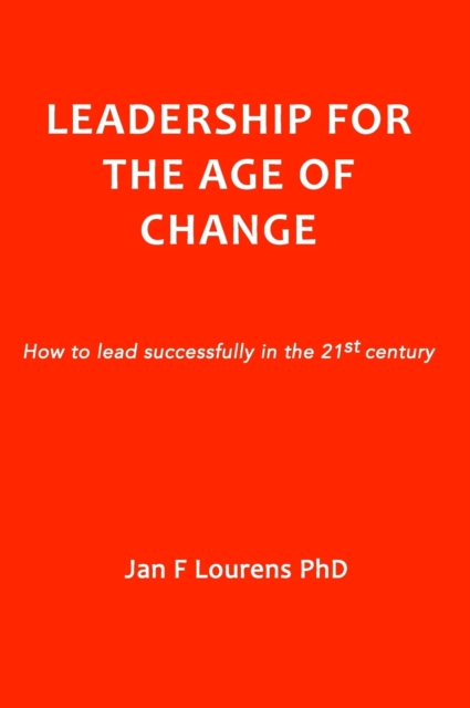 Leadership for the Age of Change : How to Lead Successfully in the 21st Century, Hardback Book