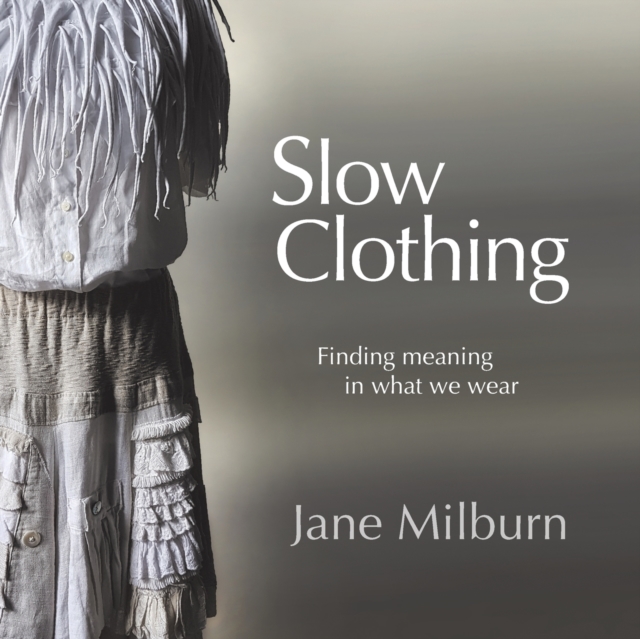 Slow Clothing : Finding meaning in what we wear, Paperback / softback Book