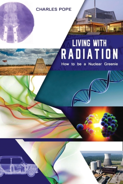 LIVING WITH RADIATION : How to Be a Nuclear Greenie, Paperback / softback Book