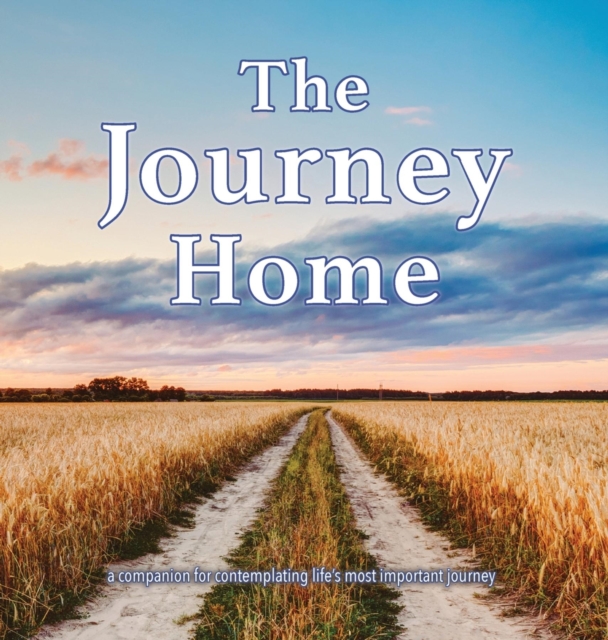 The Journey Home : A companion for contemplating life's most important journey., EPUB eBook