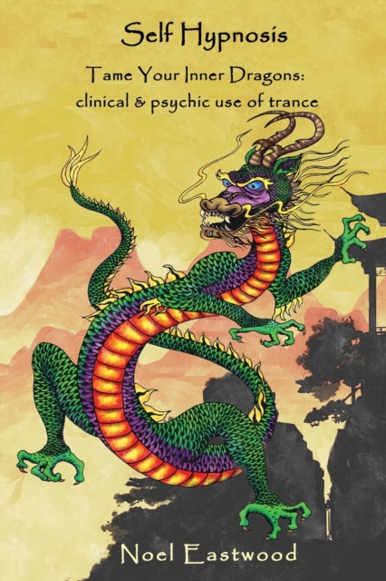 Self Hypnosis Tame Your Inner Dragons : Clinical and Psychic Use of Trance, Paperback / softback Book