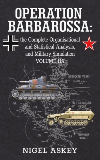 Operation Barbarossa : the Complete Organisational and Statistical Analysis, and Military Simulation, Volume IIA, EPUB eBook