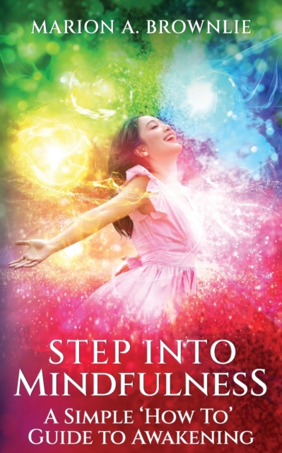 Step into Mindfulness : A Simple "How To" Guide to Awakening, Paperback / softback Book