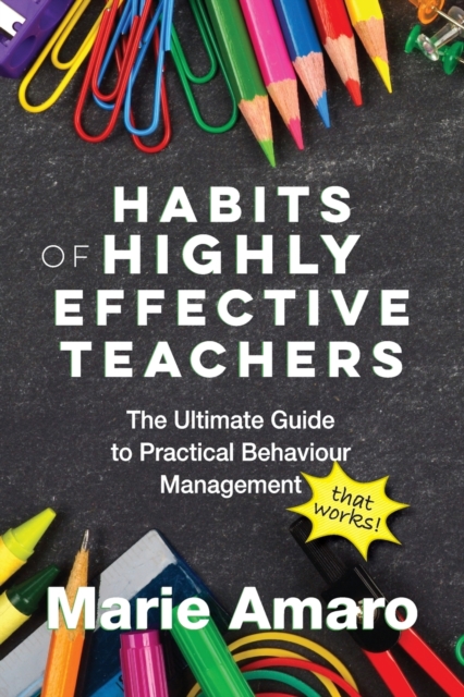 Habits of Highly Effective Teachers : The Ultimate Guide To Practical Behaviour Management That Works!, Paperback / softback Book