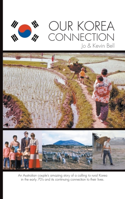Our Korea Connection : An Australian Couple's Amazing Story of a Calling to Rural Korea in the Early 70's and Its Continuing Connection to Their Lives, Hardback Book