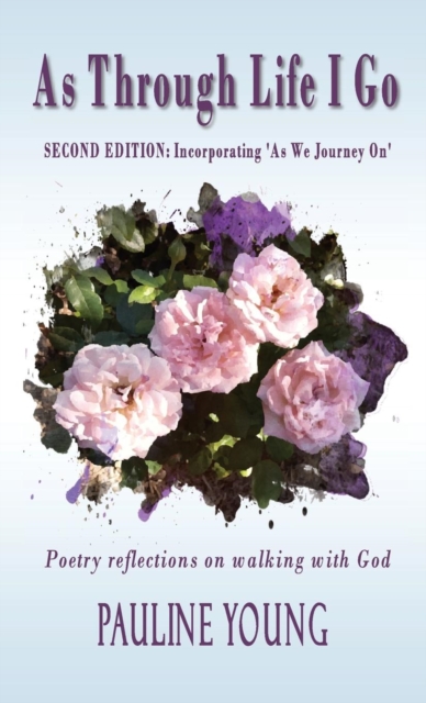 As Through Life I Go : Poetry reflectons on walking with God, Hardback Book