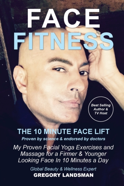 Face Fitness : The 10 Minute Face Lift - My Proven Facial Yoga Exercises and Massage for a Firmer & Younger Looking Face in 10 Minutes a Day, Paperback / softback Book