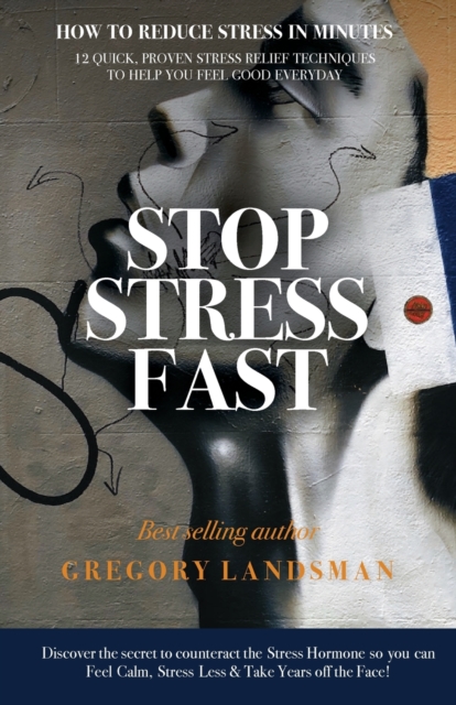 Stop Stress Fast : 12 Quick, Proven Stress Relief Techniques to Help You Feel Good Everyday, Paperback / softback Book