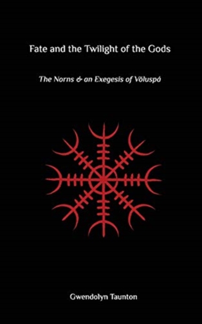 Fate and the Twilight of the Gods : The Norns and an Exegesis of Voluspa, Paperback / softback Book