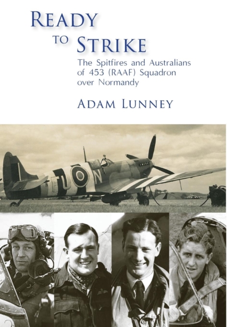 Ready to Strike : The Spitfires and Australians of 453 (RAAF) Squadron over Normandy, Hardback Book