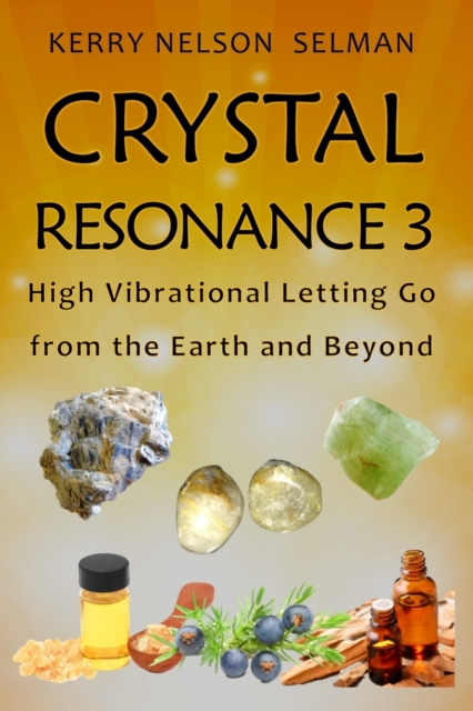 Crystal Resonance 3 : High Vibrational Letting Go from the Earth and Beyond, Paperback / softback Book