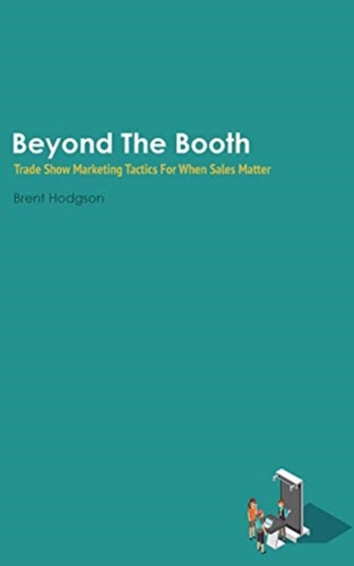 Beyond The Booth : Trade Show Marketing Strategies For When Sales Matter, Paperback / softback Book