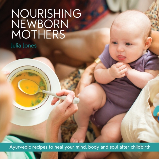 Nourishing Newborn Mothers : Ayurvedic recipes to heal your mind, body and soul after childbirth, Paperback / softback Book