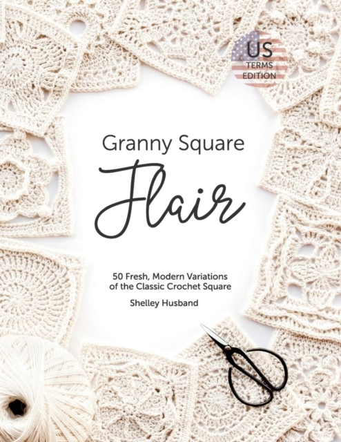 Granny Square Flair US Terms Edition : 50 Fresh, Modern Variations of the Classic Crochet Square, EPUB eBook