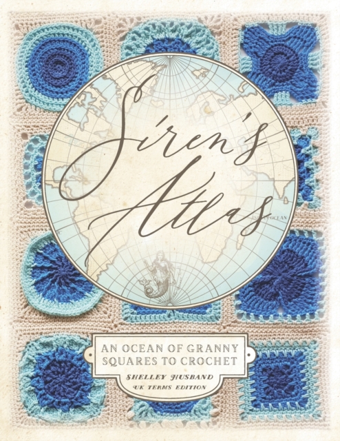 Siren's Atlas UK Terms Edition : An Ocean of Granny Squares to Crochet, Paperback / softback Book