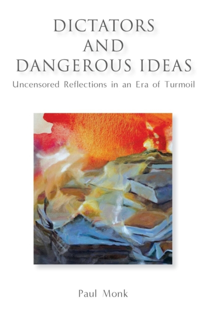 Dictators and Dangerous Ideas : Uncensored Reflections in an Era of Turmoil, Hardback Book