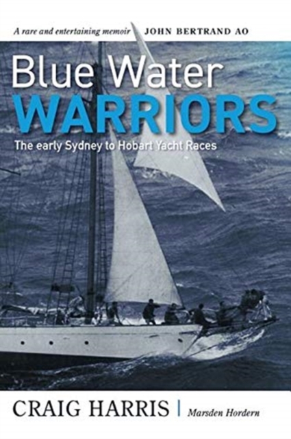 Blue Water Warriors : The Early Sydney to Hobart Yacht Races, Paperback / softback Book