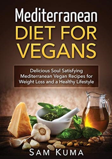 Mediterranean Diet : Mediterranean Diet for Vegans: Delicious Soul Satisfying Mediterranean Vegan Recipes for Weight Loss and a Healthy Lifestyle, Paperback / softback Book