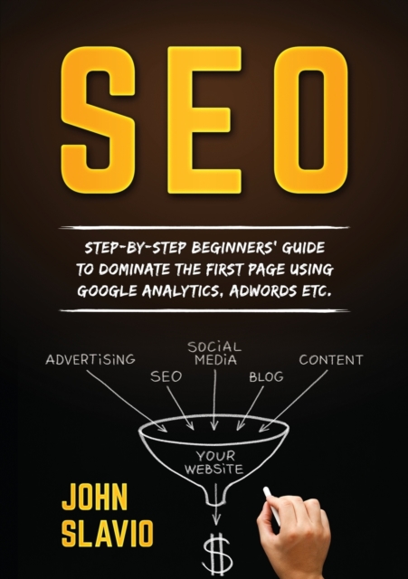 Seo : Step-by-step beginners' guide to dominate the first page using Google Analytics, Adwords etc., Paperback / softback Book