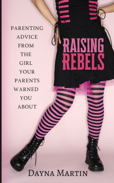 Raising Rebels : Parenting Advice From the Girl Your Parents Warned You About, Paperback / softback Book