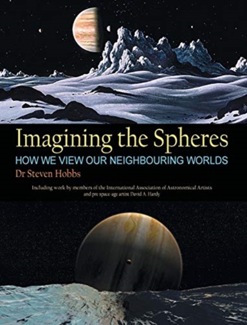 Imagining the Spheres : How we View our Neighbouring Worlds, Hardback Book