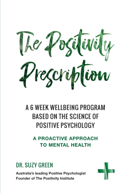 The Positivity Prescription : A six week wellbeing program based on the science of Positive Psychology, Paperback / softback Book