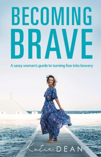 Becoming Brave: A Sassy Woman's Guide To Turning Fear Into Bravery, Paperback / softback Book