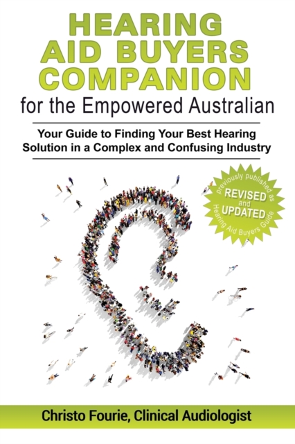 Hearing Aid Buyer's Companion for the Empowered Australian : Your guide to finding your best hearing solution in a complex and confusing industry, Paperback / softback Book
