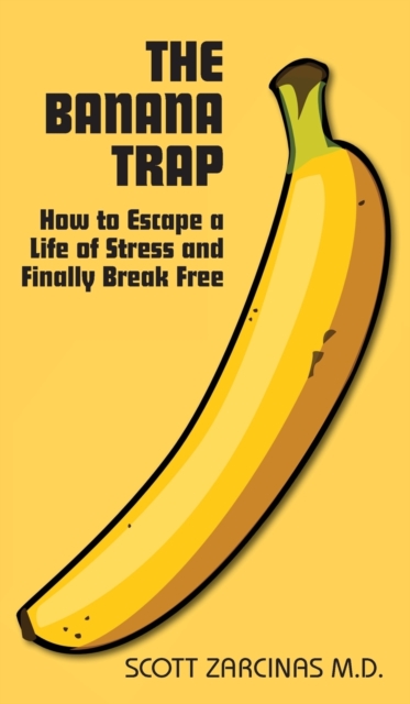 The Banana Trap : How to Escape a Life of Stress and Finally Break Free, Hardback Book