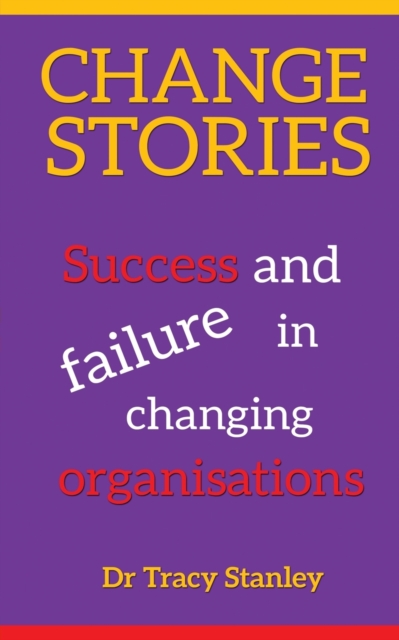Change Stories : Success and failure in changing organisations, Paperback / softback Book