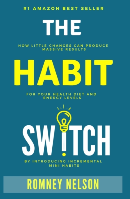 The Habit Switch : How Little Changes Can Produce Massive Results for Your Health, Diet and Energy Levels by Introducing Incremental Mini Habits, Paperback / softback Book